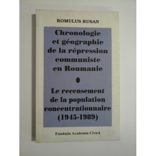 CHRONOLOGIE ET GEOGRAPHIE DE LA REPRESSION COMMUNISTE EN ROUMANIE * LE RECENSEMENT DE LA POPULATION CONCENTRATIONNAIRE 1945-1989 - ROMULUS RUSSAN CHRONOLOGIE ET GEOGRAPHIE DE LA REPRESSION COMMUNISTE EN ROUMANIE * LE RECENSEMENT DE LA POPULATION CONCENTRATIONNAIRE 1945-1989 - ROMULUS RUSSAN